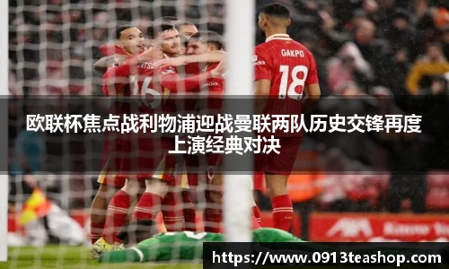 欧联杯焦点战利物浦迎战曼联两队历史交锋再度上演经典对决