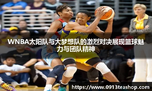 WNBA太阳队与大梦想队的激烈对决展现篮球魅力与团队精神